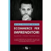 Ecommerce per Imprenditori: La guida fondamentale per imprenditori che hanno gia unazienda milionaria nel mercato fisico e vogl