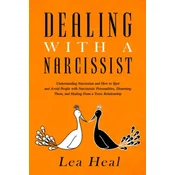 Dealing with a Narcissist: Understanding Narcissism and How to Spot and Avoid People with Narcissistic Personalities, Disarming Them, and Healing