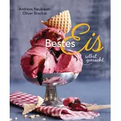 Bestes Eis selbst gemacht - Die besten Rezepte für Cremeeis, Fruchteis, Sorbets, Frozen Yogurt, Parfaits, Konfekt, Torten, Drink