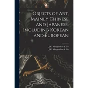 Objects of Art, Mainly Chinese and Japanese, Including Korean and European