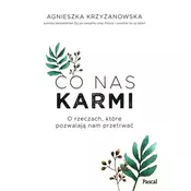 Co nas karmi O rzeczach, które pozwalają nam przetrwać