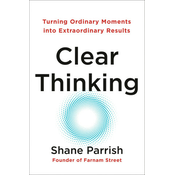 Clear Thinking: Turning Ordinary Moments Into Extraordinary Results