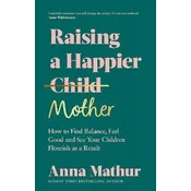 How to Be the Mum You Want to Be: Understand Your Emotions, Stop Comparing, Start Enjoying Motherhood