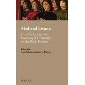 Medieval Livonia: History, Society and Economy of a Territory on the Baltic Frontier