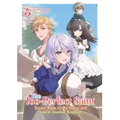 The Too-Perfect Saint: Tossed Aside by My Fiancé and Sold to Another Kingdom (Light Novel) Vol. 5