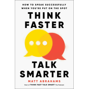 Think Faster, Talk Smarter: How to Speak Successfully When You're Put on the Spot
