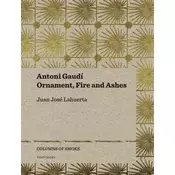 Antoni Gaudi - Ornament, Fire and Ashes