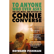 To Anyone Who Ever Asks: The Life, Music, and Mystery of Connie Converse