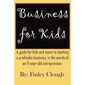 Business for Kids: A guide for kids and teens to starting a profitable business, in the words of an 11 year old entrepreneur.