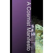 A Cosmist Manifesto: Practical Philosophy for the Posthuman Age