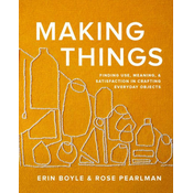 Making Things: Finding Use, Meaning, and Satisfaction in Crafting Everyday Objects