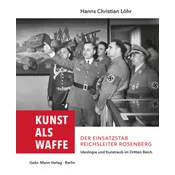 Kunst als Waffe - Der Einsatzstab Reichsleiter Rosenberg