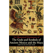 Illustrated Dictionary of the Gods and Symbols of Ancient Mexico and the Maya