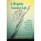 A Brightly Guided Life: How A Scientist Learned to Hear Her Inner Wisdom