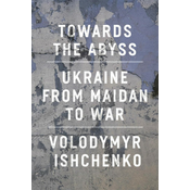 Towards the Abyss: Ukraine from Maidan to War