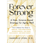 Forever Strong: A New, Science-Based Strategy for Aging Well