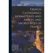 French Cathedrals, Monasteries and Abbeys, and Sacred Sites of France