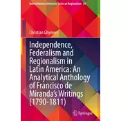 Independence, Federalism and Regionalism in Latin America: An Analytical Anthology of Francisco de Mirandas Writings (1790-1811