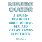 Neuroqueer: A Neurodivergent Guide to Love, Sex, and Everything in Between