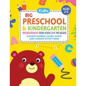 Big Preschool & Kindergarten Workbook for Kids 2 to 5 Year Olds - Alphabet, Numbers, Colors, Shapes Early Learning Activity Book: Activities for Kids