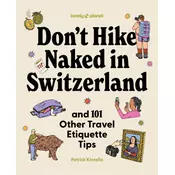 Lonely Planet Dont Hike Naked in Switzerland: And 101 Other Travel Etiquette Tips