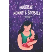 Goodbye Mommys Boobies: A nursing lullaby