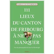 111 Lieux du canton de Fribourg a ne pas manquer
