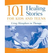 101 Healing Stories for Kids and Teens - Using Metaphors in Therapy