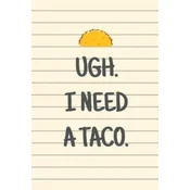 Ugh. I Need a Taco.