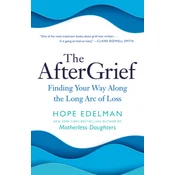 The Aftergrief: Finding Your Way Along the Long Arc of Loss