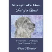 Strength of a Lion, Soul of a Lamb: A Collection of Wolfhound Fairy Tales and Poetry