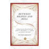 Between Heaven and Hell - A Dialog Somewhere Beyond Death with John F. Kennedy, C. S. Lewis and Aldous Huxley