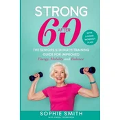 Strong After 60! The Seniors Strength Training Guide for Improved Energy, Mobility and Balance.