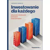 Inwestowanie dla kazdego. Jak prosto i skutecznie pomnazac swoje pieniadze