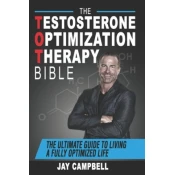 The Testosterone Optimization Therapy Bible: The Ultimate Guide to Living a Fully Optimized Life