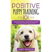 Positive Puppy Training 101 The Ultimate Practical Guide to Raising an Amazing and Happy Dog Without Causing Your Dog St