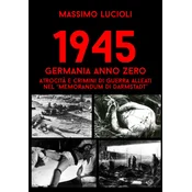1945 Germania anno zero. Atrocita e crimini di guerra Alleati nel «memorandum di Darmstadt»