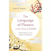 Language of Flowers in the Time of COVID, The - Finding Solace in Zen, Nature and Ikebana