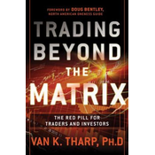Trading Beyond the Matrix - The Red Pill for Traders and Investors