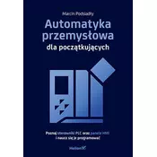 Automatyka przemysłowa dla początkujących. Poznaj sterowniki PLC oraz panele HMI i naucz się je programować