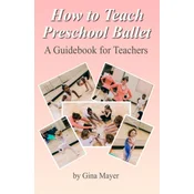 How to Teach Preschool Ballet: : A Guidebook for Teachers