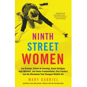 Ninth Street Women: Lee Krasner, Elaine de Kooning, Grace Hartigan, Joan Mitchell, and Helen Frankenthaler