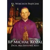 Bp Michał Kozal. Życie, męczeństwo, kult