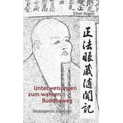 Unterweisungen zum wahren Buddha-Weg. Shobogenzo Zuimonki