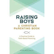 Raising Boys: A Christian Parenting Book: A Practical Guide to Faith-Based Parenting