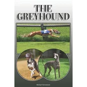 The Greyhound: A Complete and Comprehensive Owners Guide To: Buying, Owning, Health, Grooming, Training, Obedience, Understanding and