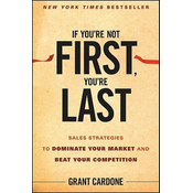If Youre Not First Youre Last - Sales Strategies to Dominate Your Market and Beat Your Competition