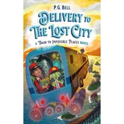 Delivery to the Lost City: A Train to Impossible Places Novel