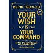 Your Wish Is Your Command; How to Manifest Your Desires