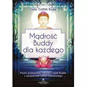 Mądrość Buddy dla każdego. Prosty przewodnik, łączący nauki Buddy z wyzwaniami życia codziennego